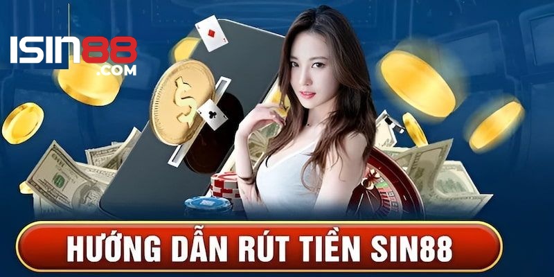 Rút tiền Sin88 - Hướng dẫn thao tác nhanh chóng, đơn giản